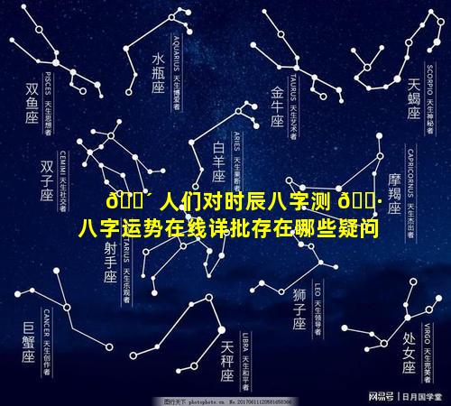 🌴 人们对时辰八字测 🌷 八字运势在线详批存在哪些疑问